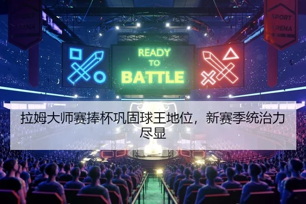 拉姆大师赛捧杯巩固球王地位，新赛季统治力尽显